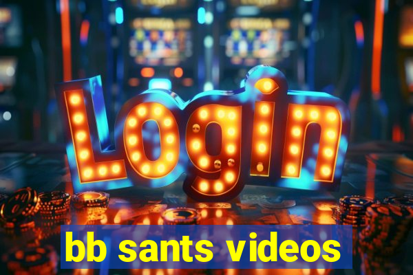 bb sants videos